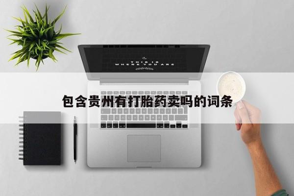 打胎药私人店联系方式包含贵州有打胎药卖吗的词条