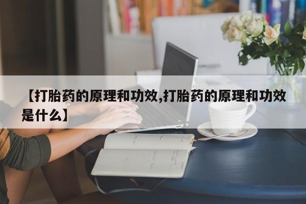 打胎药私人店联系方式【打胎药的原理和功效,打胎药的原理和功效是什么】