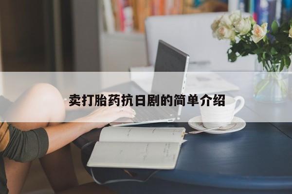 打胎药私人店联系方式卖打胎药抗日剧的简单介绍