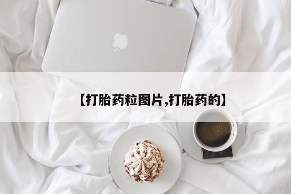打胎药私人店联系方式【打胎药粒图片,打胎药的】