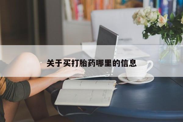 打胎药私人店联系方式关于买打胎药哪里的信息